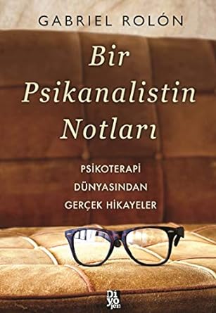 Bir Psikanalistin Notları: Psikoterapi Dünyasından Gerçek Hikayeler