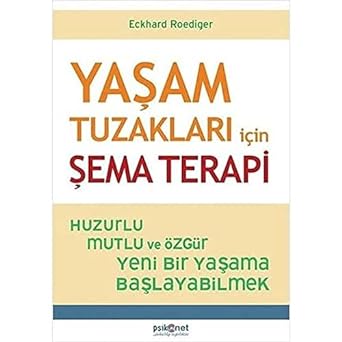 Yaşam Tuzakları İçin Şema Terapi: Huzurlu, Mutlu ve Özgür Yeni Bir Yaşama Başlayabilmek