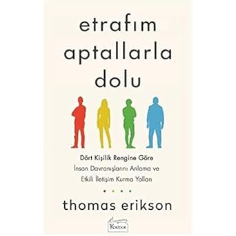 Etrafım Aptallarla Dolu: Dört Kişilik Rengine Göre İnsan Davranışlarını Anlama ve Etkili İletişim Kurma Yolları