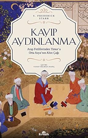 Kayıp Aydınlanma: Arap Fetihlerinden Timur'a Orta Asya'nın Altın Çağı: Arap Fetihlerinden Timur'a Orta Asya'nın Altın Çağı