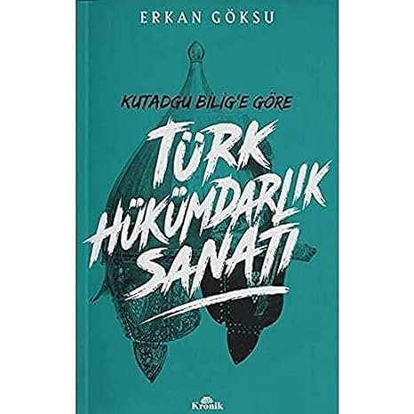 Kutadgu Bilig'e Göre Türk Hükümdarlık Sanatı: Kutadgu Bilig'e Göre
