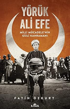 Yörük Ali Efe: Milli Mücadele'nin Gizli Kahramanı