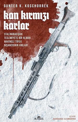 Kan Kırmızı Karlar: Stalingrad’dan Teslimiyete Bir Alman Makineli Tüfek Nişancısının Anıları