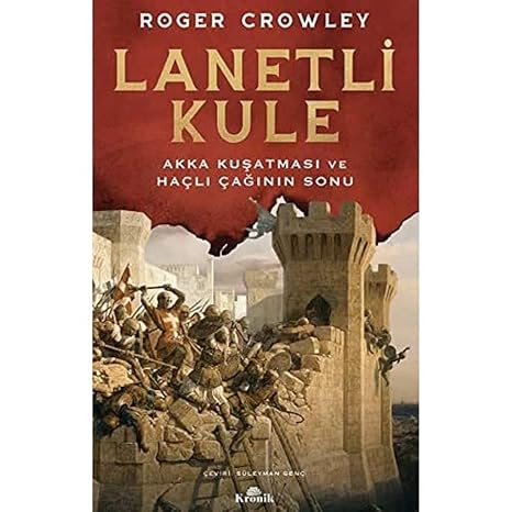 Lanetli Kule: Akka Kuşatması ve Haçlı Çağının Sonu