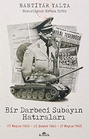 Bir Darbeci Subayın Hatıraları: 27 Mayıs 1960, 22 Şubat 1962, 21 Mayıs 1963