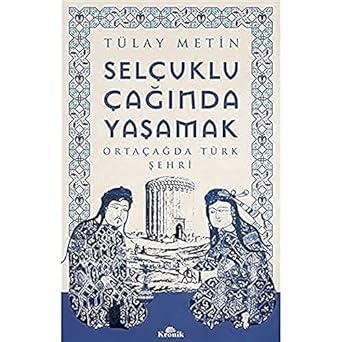 Selçuklu Çağında Yaşamak: Ortaçağda Türk Şehri