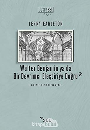 Walter Benjamin Ya Da Bir Devrimci Eleştiriye Doğru