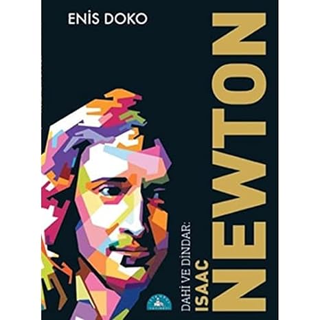 Dahi ve Dindar Isaac Newton: Din ve Bilim İlişkisinde Konuşma Sırası Newton'da: Din ve Bilim İlişkisinde Konuşma Sırası Newton'da