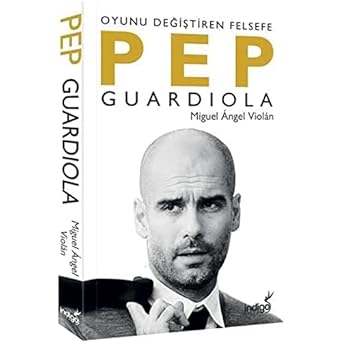 Pep Guardiola: Oyunu Değiştiren Felsefe