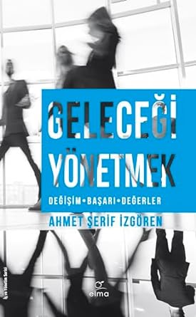 Geleceği Yönetmek: Değişim - Başarı - Gelecek