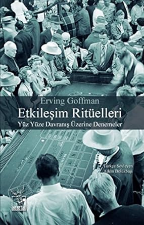 Etkileşim Ritüelleri: Yüz Yüze Davranış Üzerine Denemeler