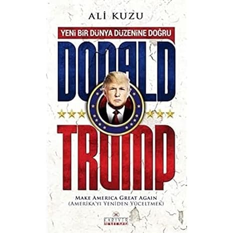 Donald Trump: Yeni Bir Dünya Düzenine Doğru Amerika'yı Yeniden Yüceltmek