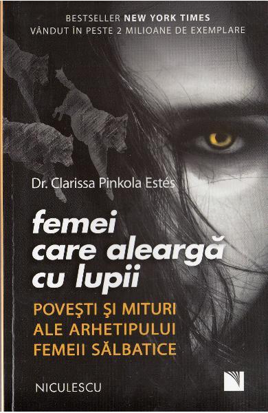 Femei care aleargă cu lupii. Poveşti şi mituri ale arhetipului femeii sălbatice