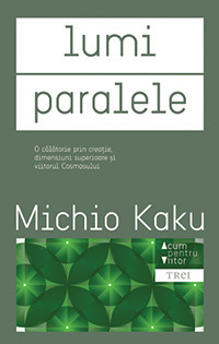 Lumi paralele. O calatorie prin creatie, dimensiuni superioare si viitorul cosmosului