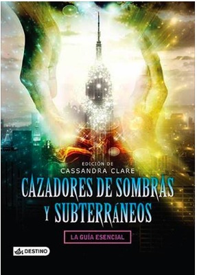 Cazadores de sombras y Subterráneos. La guía esencial.