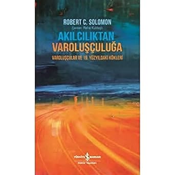 Akılcılıktan Varoluşçuluğa: Varoluşçular ve 19. Yüzyıldaki Kökleri