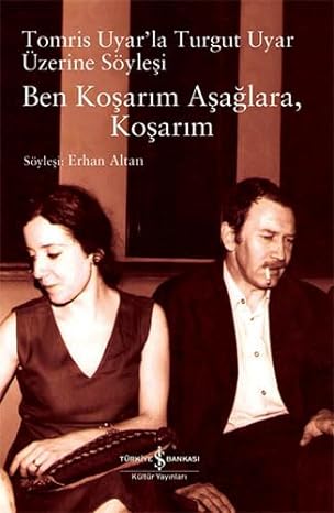 Ben Koşarım Aşağlara, Koşarım: Tomris Uyar'la Turgut Uyar Üzerine Söyleşi : Tomris Uyar'la Turgut Uyar Üzerine Söyleşi