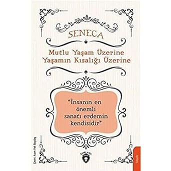 Mutlu Yaşam Üzerine Yaşamın Kısalığı Üzerine: "İnsanın En Önemli Sanatı Erdemin Kendisidir"