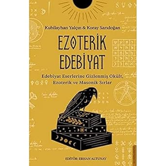 Ezoterik Edebiyat: Edebiyat Eserlerine Gizlenmiş Okült, Ezoterik ve Masonik Sırlar