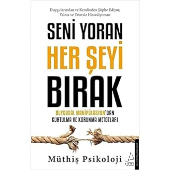 Seni Yoran Her Şeyi Bırak: Duygusal Manipülasyon’dan Kurtulma ve Korunma Metotları Kağıt Kapak – 15 Nisan 2022