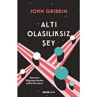Altı Olasılıksız Şey: Kuantum Bilgisayarlardan Çoklu Evrenlere