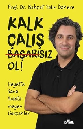 Kalk, Çalış, Başarısız Ol!: Hayatta Sana Anlatılmayan Gerçekler