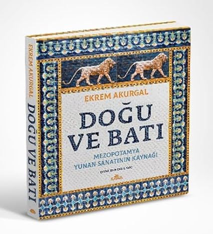 Doğu ve Batı : Mezopotamya - Yunan Sanatının Kaynağı