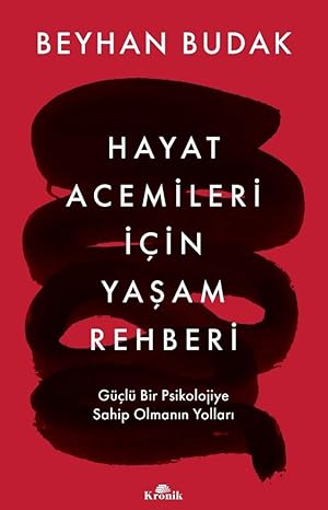 Hayat Acemileri İçin Yaşam Rehberi: Güçlü Bir Psikolojiye Sahip Olmanın Yolları