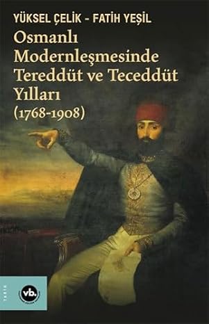 Osmanlı Modernleşmesinde Tereddüt ve Teceddüt Yılları: 1768-1908