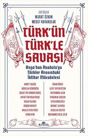 Türk'ün Türk'le Savaşı: Asya'dan Anadolu'ya Türkler Arasındaki İktidar Mücadelesi