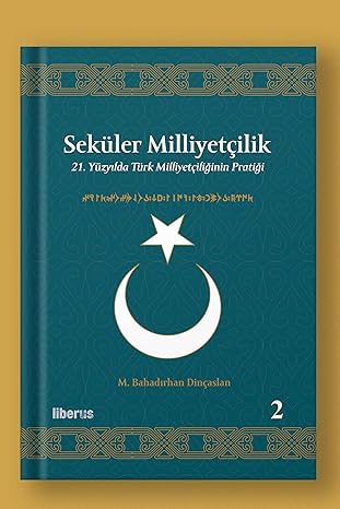 Seküler Milliyetçilik -2: 21. Yüzyılda Türk Milliyetçiliğinin Pratiği