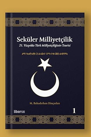 Seküler Milliyetçilik -1:21. Yüzyılda Türk Milliyetçiliğinin Teorisi