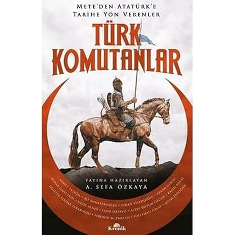 Türk Komutanlar - Mete'den Atatürk'e Tarihe Yön Verenler: Mete'den Atatürk'e Tarihe Yön Verenler
