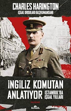 İngiliz Komutan Anlatıyor: İstanbul’da İşgal Yılları