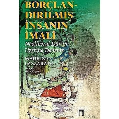 Borçlandırılmış İnsanın İmali: Neoliberal Durum Üzerine Deneme