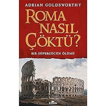 Roma Nasıl Çöktü?: Bir Süpergücün Ölümü