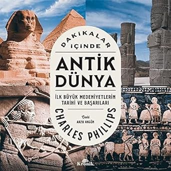 Dakikalar İçinde Antik Dünya: İlk Büyük Medeniyetlerin Tarihi ve Başarıları