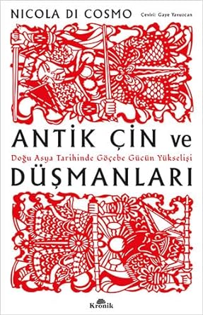 Antik Çin ve Düşmanları: Doğu Asya Tarihinde Göçebe Gücün Yükselişi
