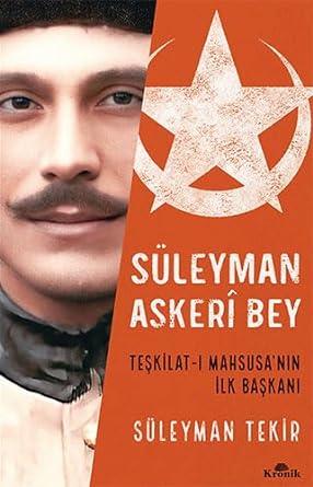 Süleyman Askeri Bey: Teşkilat-ı Mahsusa’nın İlk Başkanı
