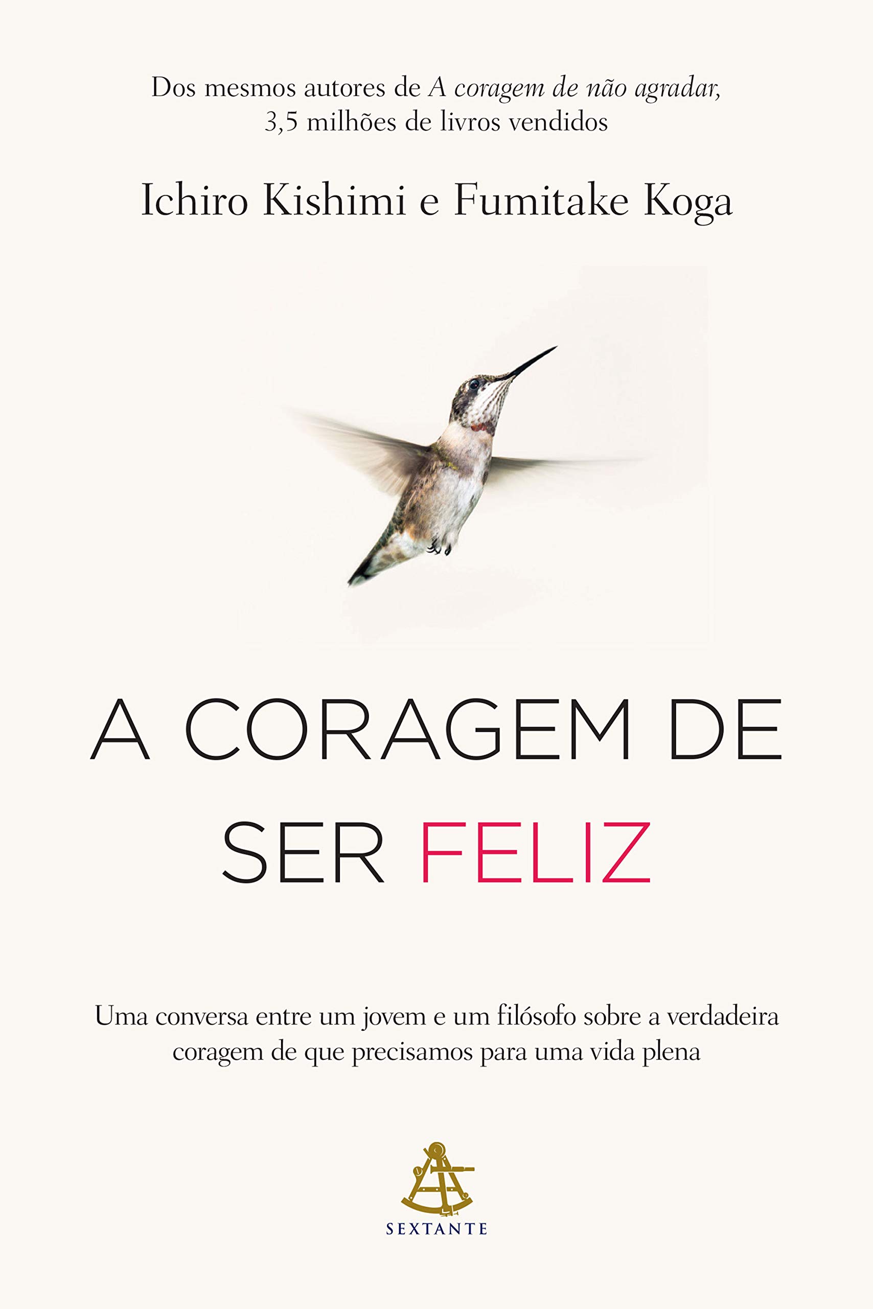 A coragem de ser feliz: Uma conversa entre um jovem e um filósofo sobre a verdadeira coragem de que precisamos para uma vida plena