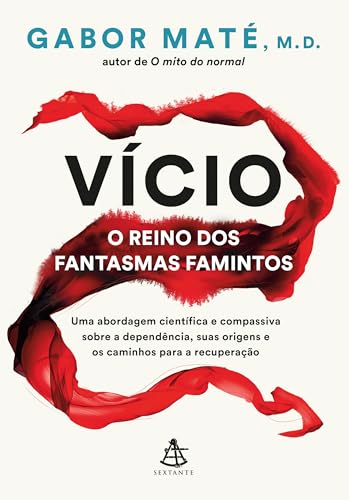 Vício: o reino dos fantasmas famintos: Uma abordagem científica e compassiva sobre a dependência, suas origens e os caminhos para a recuperação