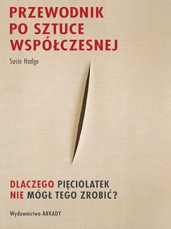 PRZEWODNIK PO SZTUCE WSPÓŁCZESNEJ. DLACZEGO PIĘCIO: Dlaczego pięciolatek nie mógł tego zrobić?