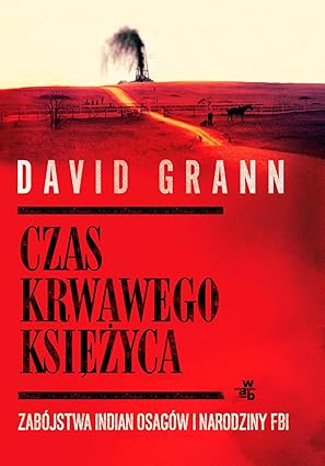 Czas krwawego księżyca. Zabójstwa Indian Osagów i narodziny FBI