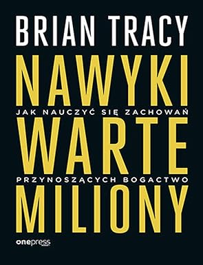 NAWYKI WARTE MILIONY. JAK NAUCZYĆ SIĘ ZACHOWAŃ: Jak nauczyć się zachowań przynoszących bogactwo
