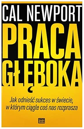 Praca gleboka: Jak odnieść sukces w świecie, w którym ciągle coś nas rozprasza
