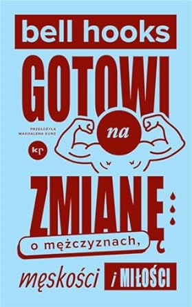 GOTOWI NA ZMIANĘ: O mężczyznach, męskości i miłości