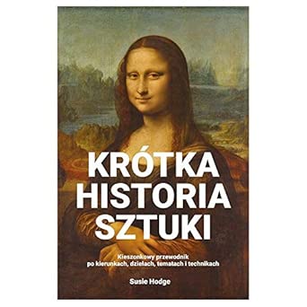 Krótka historia sztuki: Kieszonkowy przewodnik po kierunkach, dziełach, tematach i technikach