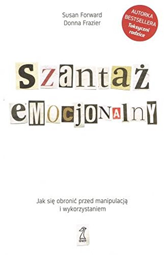 Szantaż emocjonalny Jak się obronić przed manipulacją i wykorzystaniem