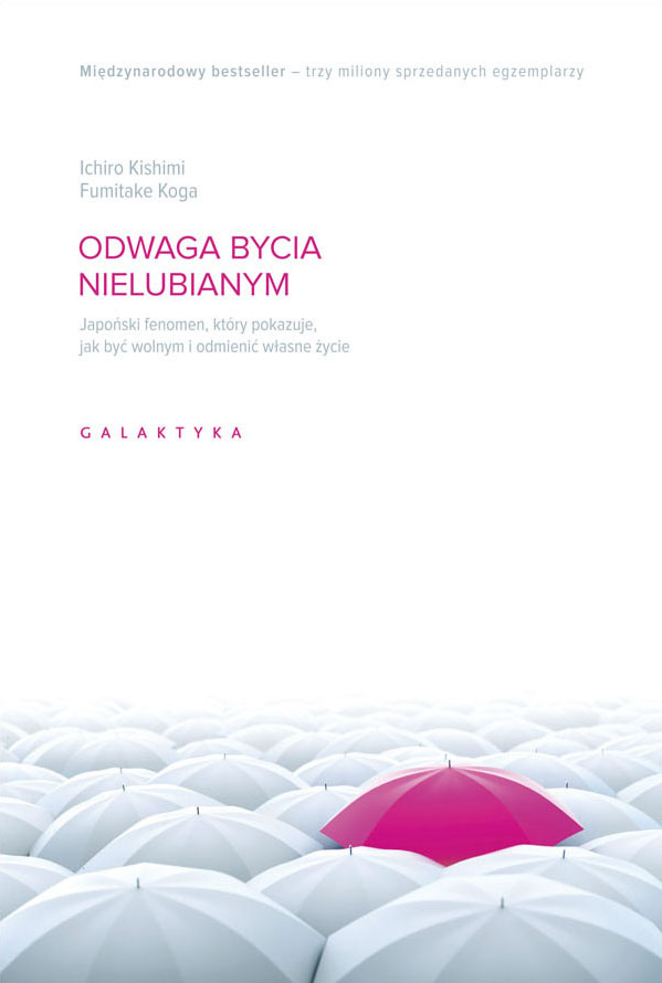 Odwaga bycia nielubianym. Japoński fenomen, który pokazuje, jak być wolnym i odmienić własne życie