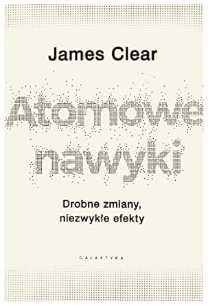Atomowe nawyki drobne zmiany niezwykłe efekty